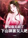 逆徒你无敌了,下山祸害女人吧